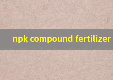  npk compound fertilizer